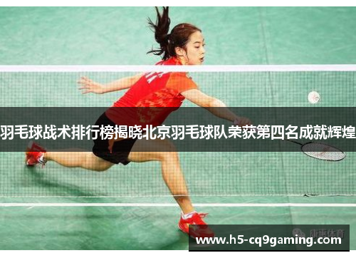 羽毛球战术排行榜揭晓北京羽毛球队荣获第四名成就辉煌