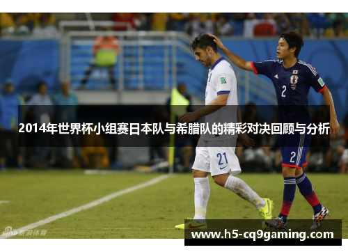 2014年世界杯小组赛日本队与希腊队的精彩对决回顾与分析